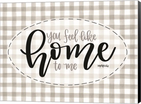 Framed You Feel Like Home Print