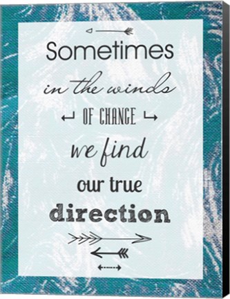 Framed Sometimes in the Winds of Change We Find Our True Direction Print