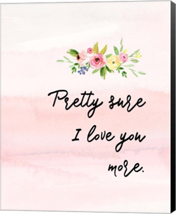 Framed Pretty Sure I Love You More Print