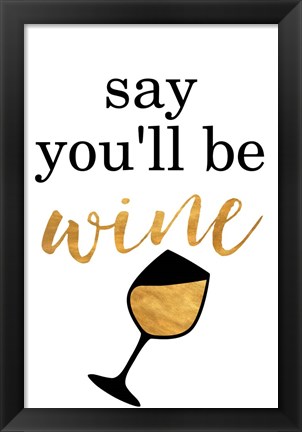 Framed Say You&#39;ll be Wine Print