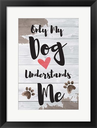 Framed Only My Dog Understands Me Print