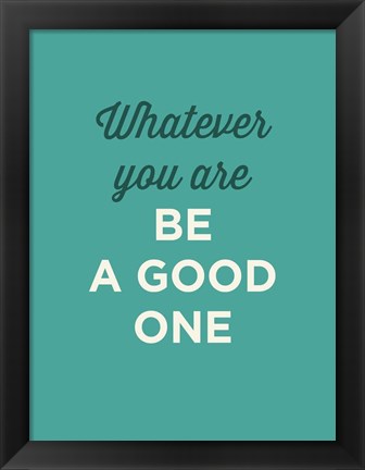 Framed Be a Good One Print