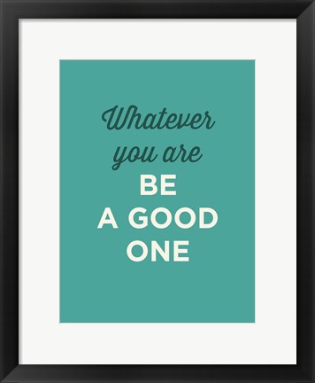 Framed Be a Good One Print