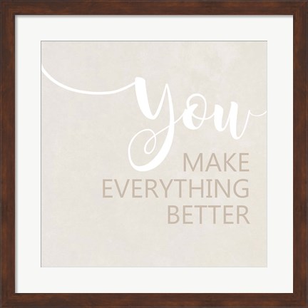 Framed You Make Everything Better Print