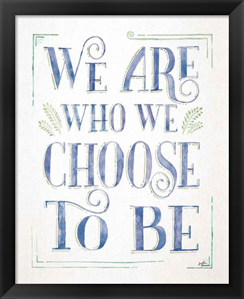 Framed We are Who We Choose to Be I Print