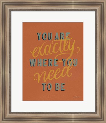 Framed You are Exactly Where You Need Be Rust Print