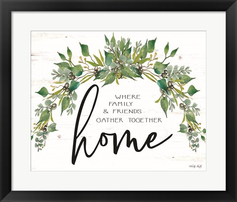 Framed Home - Where Family &amp; Friends Gather Together Print