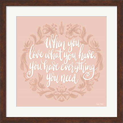 Framed Love What You Have Print