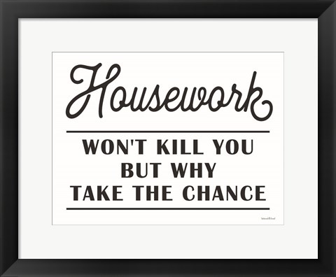 Framed Housework Won&#39;t Kill You Print