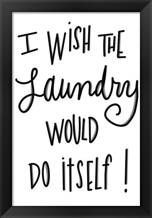 Framed I Wish The Laundry Would Do Itself Print