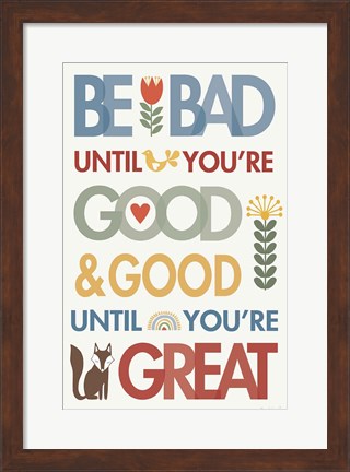 Framed Be Bad Until Youre Good Print