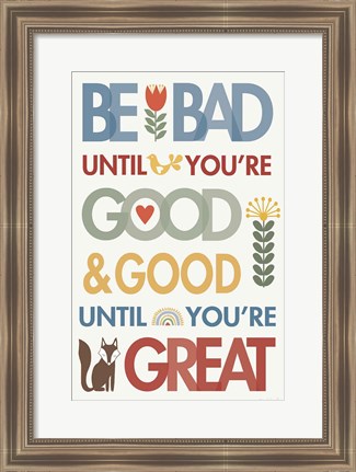 Framed Be Bad Until Youre Good Print