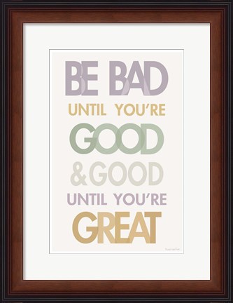 Framed Be Bad Until Youre Good II Pastel Print