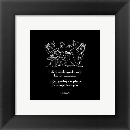 Framed Life Is Made Up Of Many Broken Moments Print