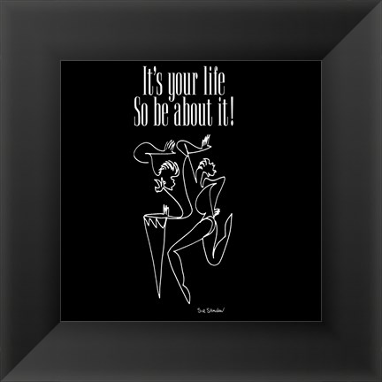 Framed It&#39;s Your Life, So Be About It Print