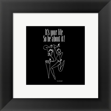 Framed It&#39;s Your Life, So Be About It Print