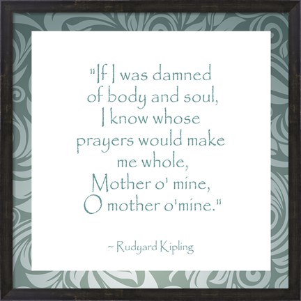 Framed Mother O Mine, Rudyard Kipling Print