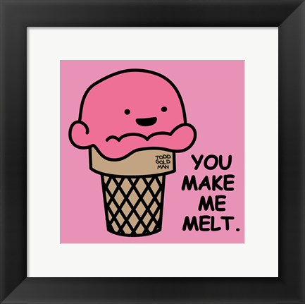 Framed You Make Me Melt Print