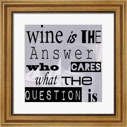 Framed Wine is the Answer Who Cares What the Question Is Print