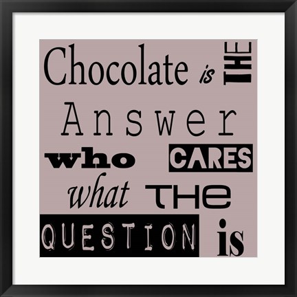 Framed Chocolate is the Answer Print