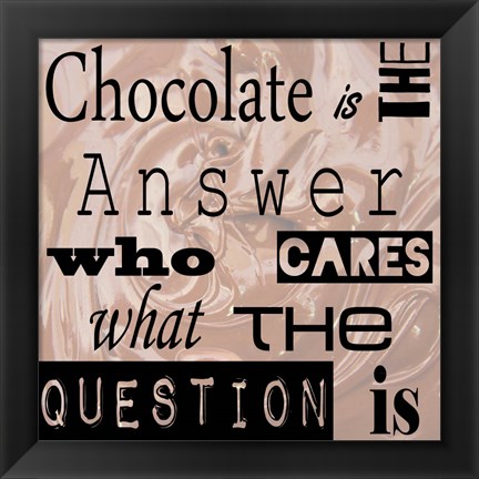 Framed Chocolate is the Answer - square Print