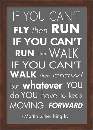 Framed You Have to Keep Moving Forward -Martin Luther King Jr. Print