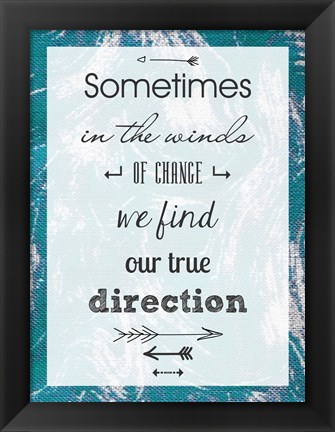 Framed Sometimes in the Winds of Change We Find Our True Direction Print