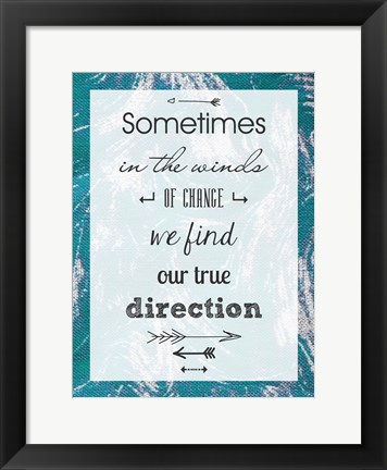 Framed Sometimes in the Winds of Change We Find Our True Direction Print