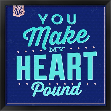 Framed You Make My Heart Pound 1 Print