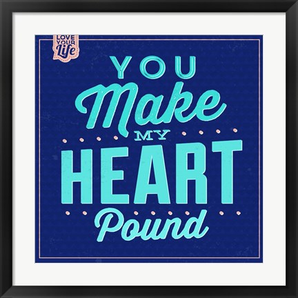 Framed You Make My Heart Pound 1 Print