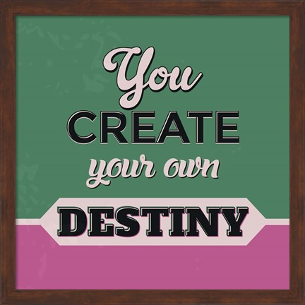 Framed You Create Your Own Destiny 1 Print