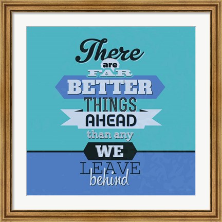Framed There Are Far Better Things Ahead 1 Print