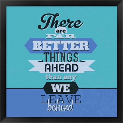 Framed There Are Far Better Things Ahead 1 Print