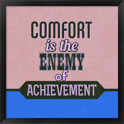 Framed Comfort Is The Enemy Of Achievement 1 Print