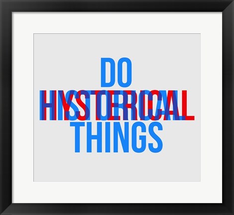 Framed Do Historical Things Print