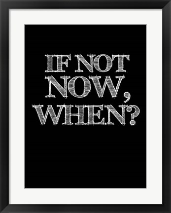 Framed If Not Now, When - Black Print