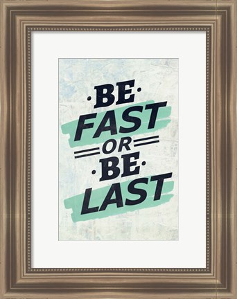 Framed Be Fast or Be Last Print