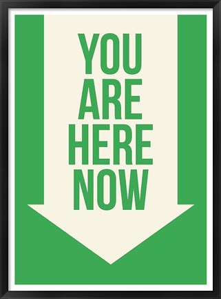 Framed You Are Here Now Print