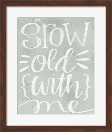 Framed Grow Old with Me Print