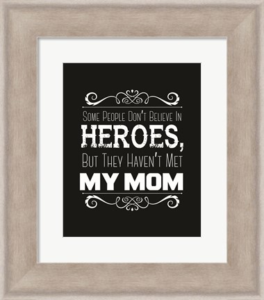 Framed Some People Don&#39;t Believe in Heroes Mom Black Print