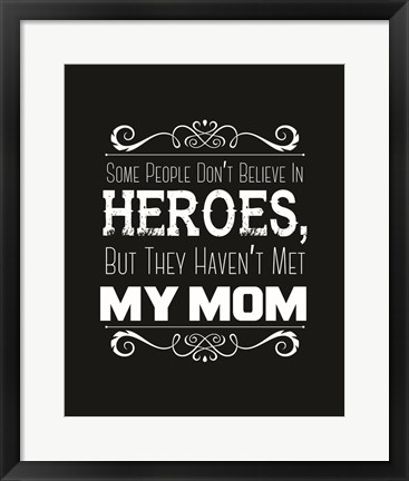 Framed Some People Don&#39;t Believe in Heroes Mom Black Print