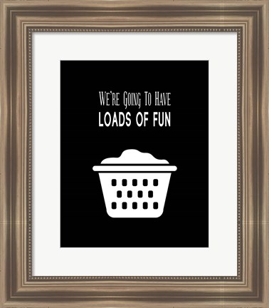 Framed We&#39;re Going To Have Loads of Fun - Black Print