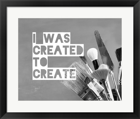 Framed I Was Created To Create Painter Grayscale Print