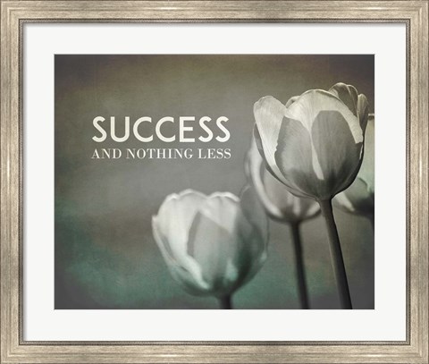 Framed Success And Nothing Less - Flowers Grayscale Print