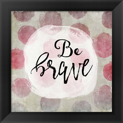 Framed Be Brave Print