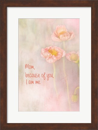 Framed Mom Because of You I Am Me Print