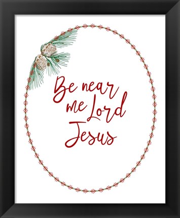 Framed Be Near Me Lord Jesus Print