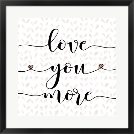 Framed Love You More Print