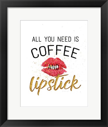 Framed All You Need is Coffee and Lipstick Print