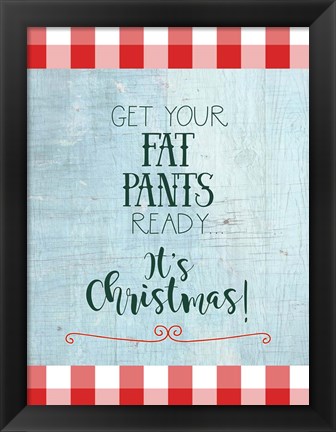 Framed Get Your Fat Pants Ready - It&#39;s Christmas Print